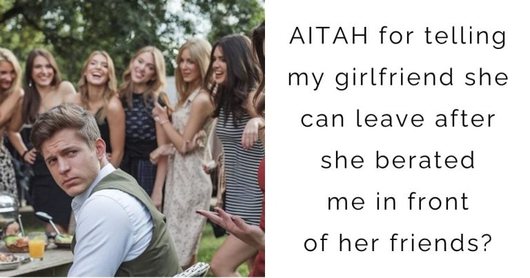 AITAH for telling my girlfriend she can leave after she berated me in front of her friends?