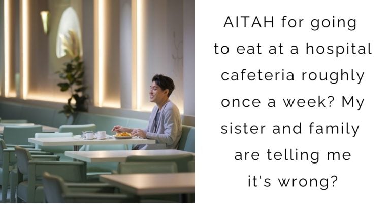 AITAH for going to eat at a hospital cafeteria roughly once a week? My sister and family are telling me it’s wrong?