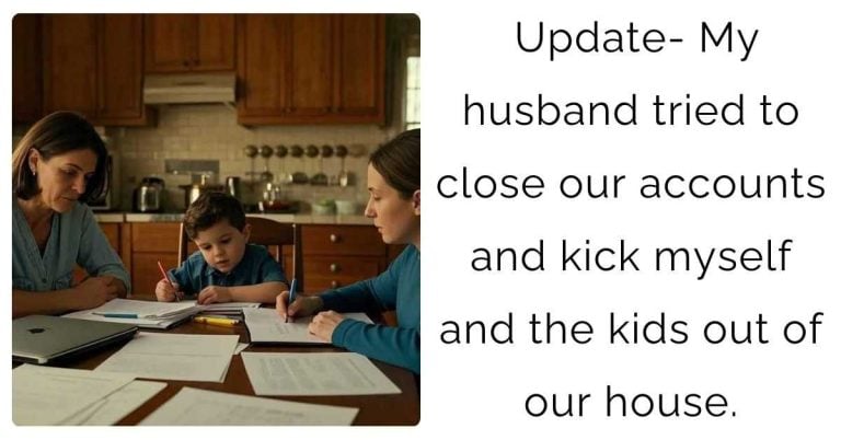 Update- My husband tried to close our accounts and kick myself and the kids out of our house?