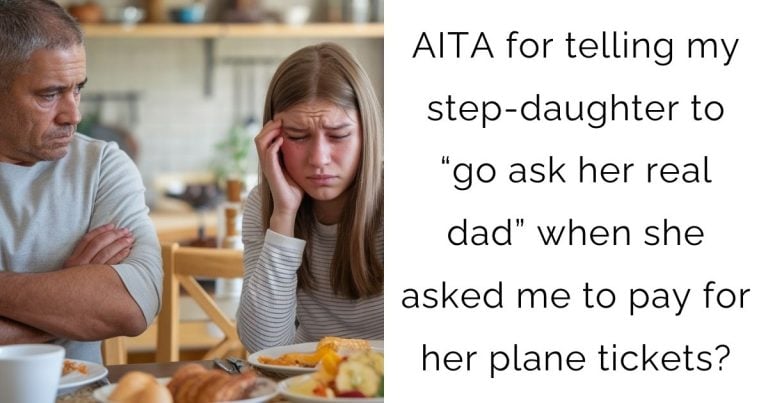 AITA for telling my step-daughter to “go ask her real dad” when she asked me to pay for her plane tickets?