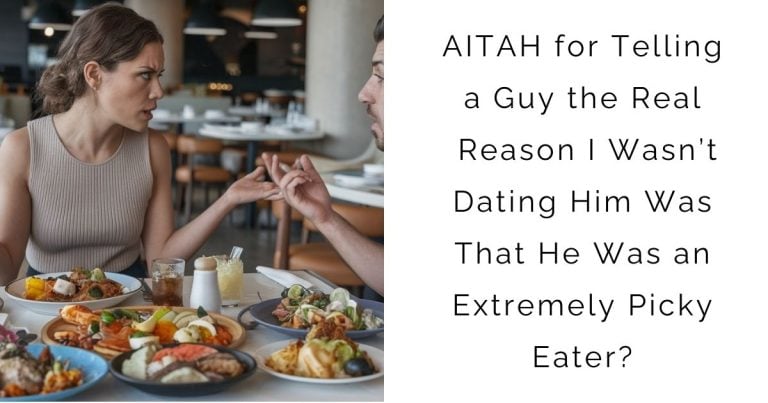 AITAH for Telling a Guy the Real Reason I Wasn’t Dating Him Was That He Was an Extremely Picky Eater?