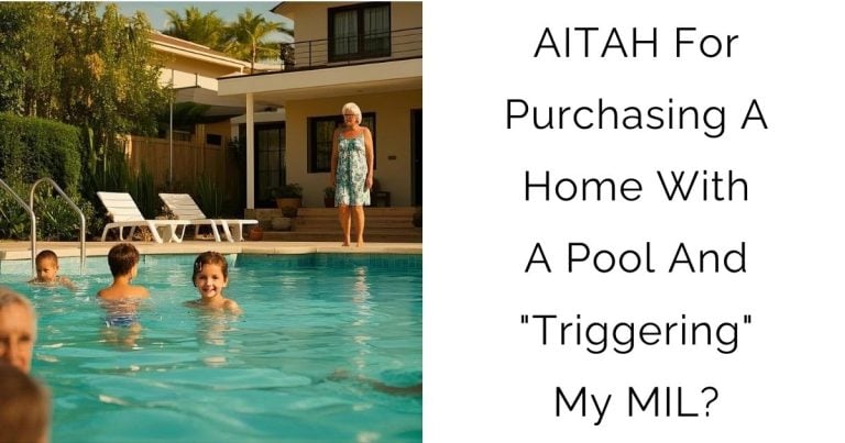 AITAH For Purchasing A Home With A Pool And “Triggering” My MIL?