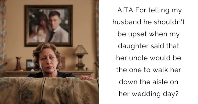 AITA For telling my husband he shouldn’t be upset when my daughter said that her uncle would be the one to walk her down the aisle on her wedding day?