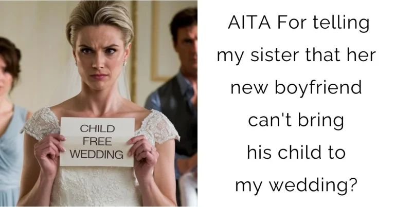 AITA For telling my sister that her new boyfriend can’t bring his child to my wedding?