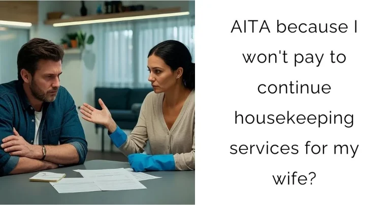 AITA because I won’t pay to continue housekeeping services for my wife?