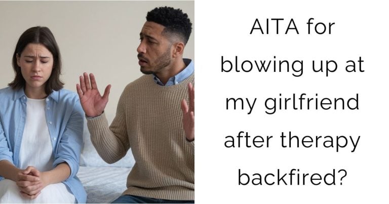 AITA for blowing up at my girlfriend after therapy backfired?