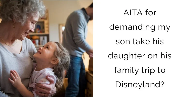 AITA for demanding my son take his daughter on his family trip to Disneyland?