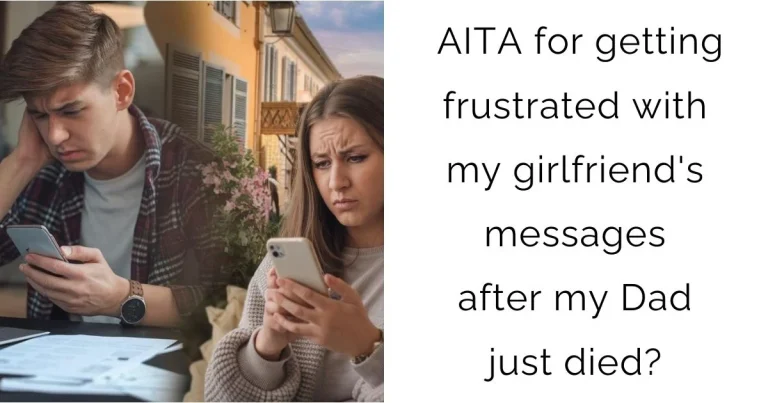 AITA for getting frustrated with my girlfriend’s messages after my Dad just died?