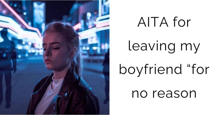 AITA for leaving my boyfriend “for no reason?