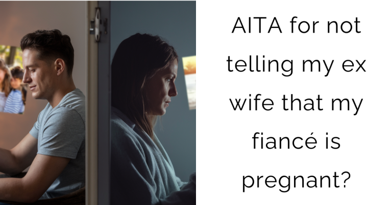 AITA for not telling my ex wife that my fiancé is pregnant?