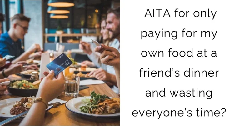 AITA for only paying for my own food at a friend’s dinner and wasting everyone’s time?