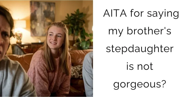 AITA for saying my brother’s stepdaughter is not gorgeous?