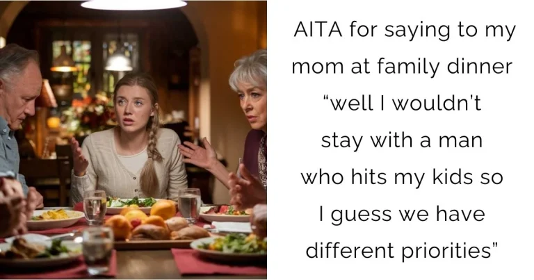 AITA for saying to my mom at family dinner “well I wouldn’t stay with a man who hits my kids so I guess we have different priorities”