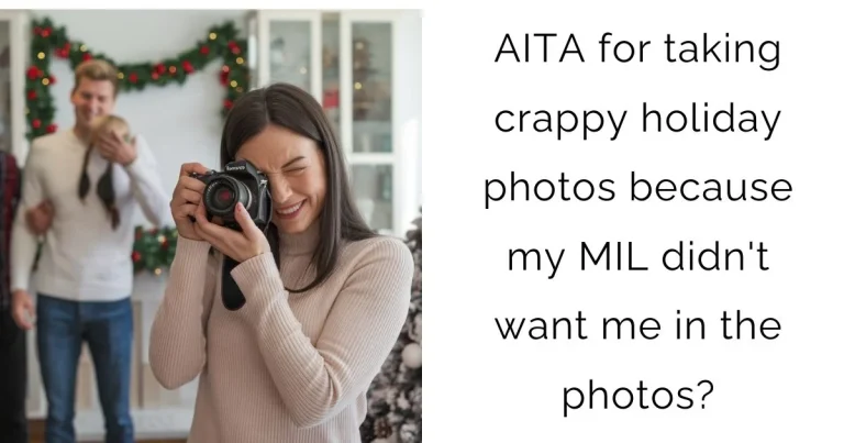 AITA for taking crappy holiday photos because my MIL didn’t want me in the photos?