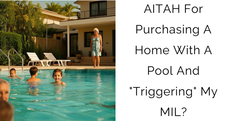 AITAH For Purchasing A Home With A Pool And “Triggering” My MIL?