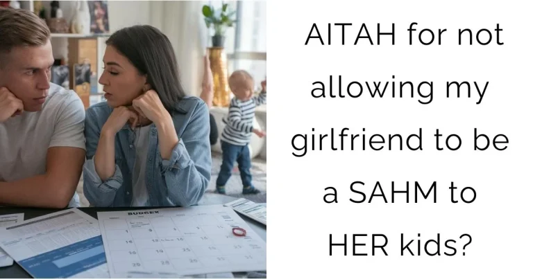 AITAH for not allowing my girlfriend to be a SAHM to HER kids?