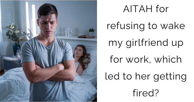 AITAH for refusing to wake my girlfriend up for work, which led to her getting fired?