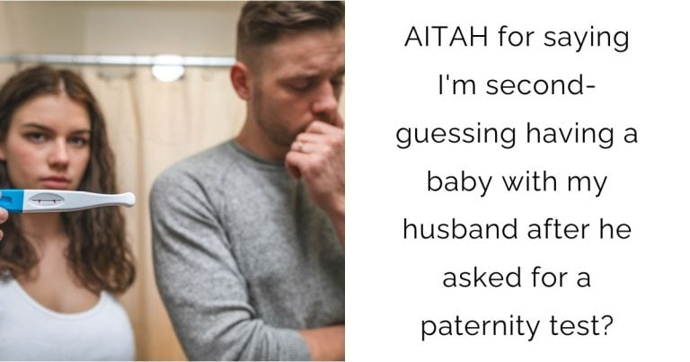 AITAH for saying I’m second-guessing having a baby with my husband after he asked for a paternity test?