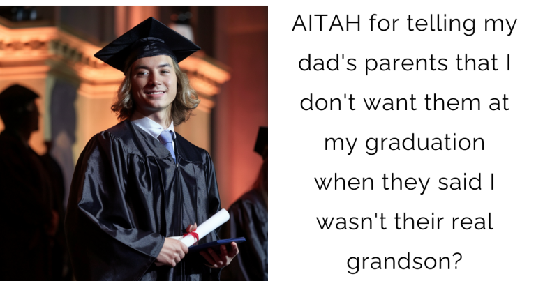 AITAH for telling my dad’s parents that I don’t want them at my graduation when they said I wasn’t their real grandson?