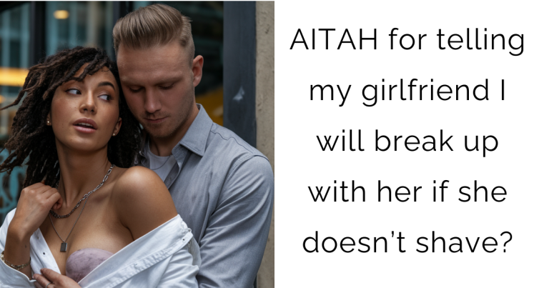 AITAH for telling my girlfriend I will break up with her if she doesn’t shave?