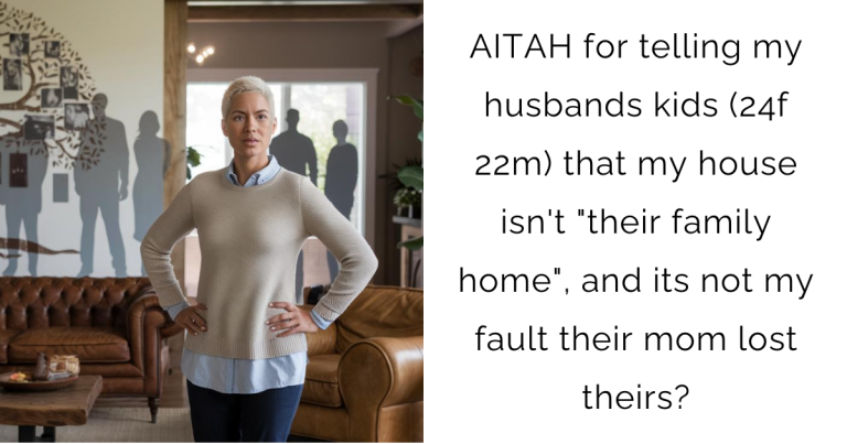 AITAH for telling my husbands kids (24f 22m) that my house isn’t “their family home”, and its not my fault their mom lost theirs?