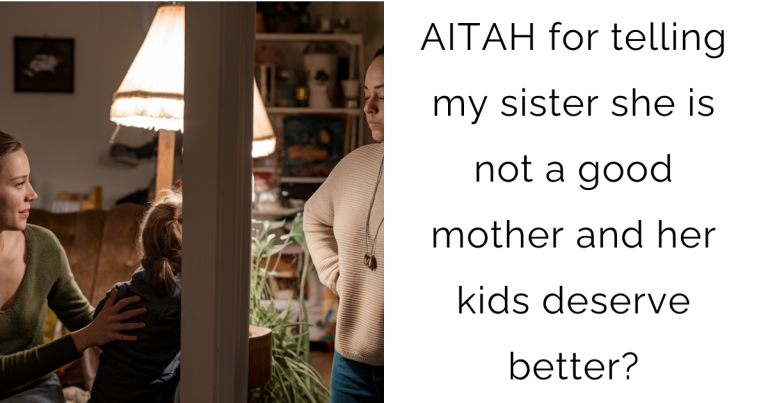 AITAH for telling my sister she is not a good mother and her kids deserve better?