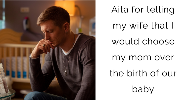 Aita for telling my wife that I would choose my mom over the birth of our baby?