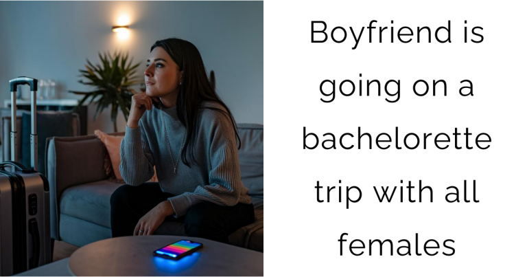 AITA For Boyfriend is going on a bachelorette trip with all females?