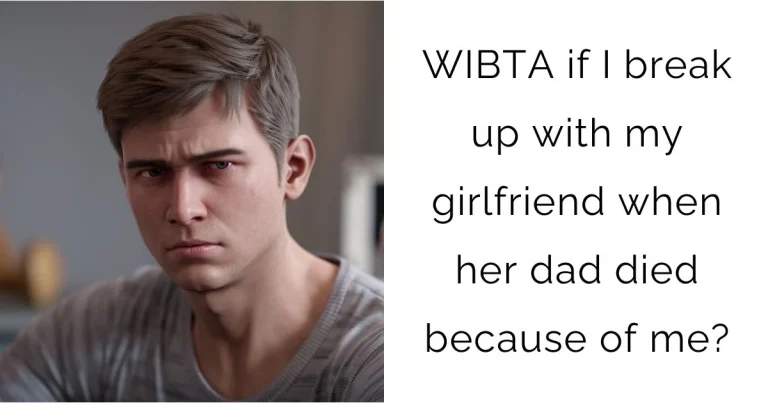 WIBTA if I break up with my girlfriend when her dad died because of me?