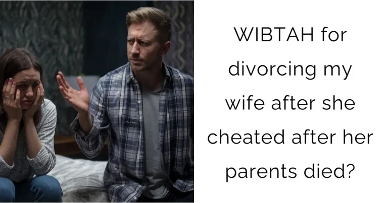 WIBTAH for divorcing my wife after she cheated after her parents died?