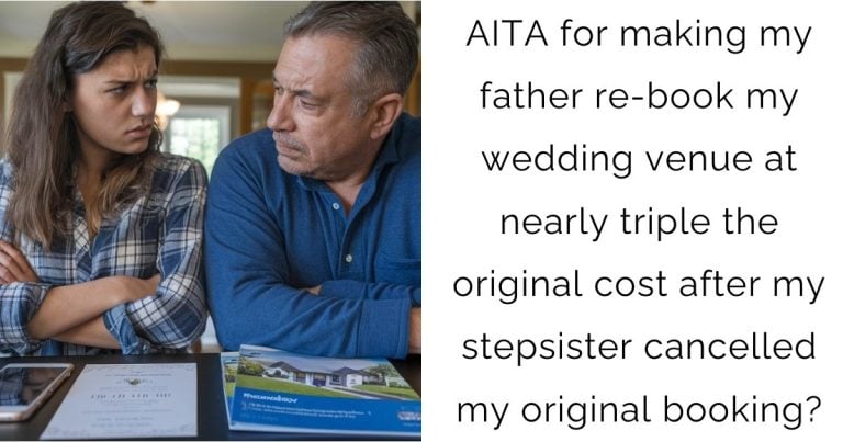 AITA for making my father re-book my wedding venue at nearly triple the original cost after my stepsister cancelled my original booking?