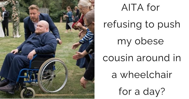 AITA for refusing to push my obese cousin around in a wheelchair for a day?