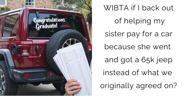 WIBTA if I back out of helping my sister pay for a car because she went and got a 65k jeep instead of what we originally agreed on?