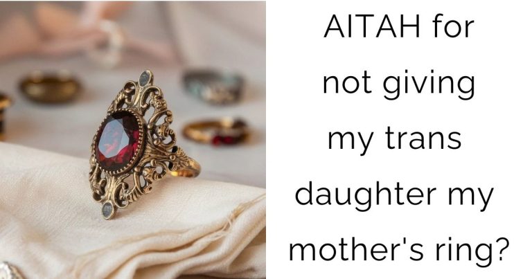 AITAH for not giving my trans daughter my mother’s ring