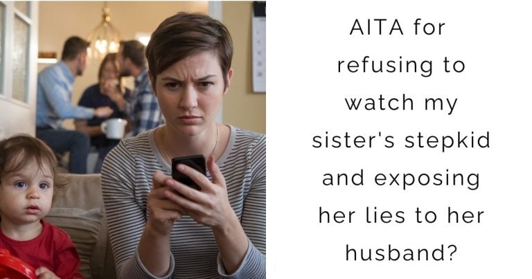 AITA for refusing to watch my sister’s stepkid and exposing her lies to her husband?