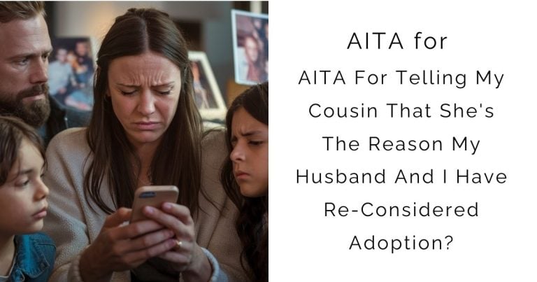 AITA For Telling My Cousin That She’s The Reason My Husband And I Have Re-Considered Adoption?