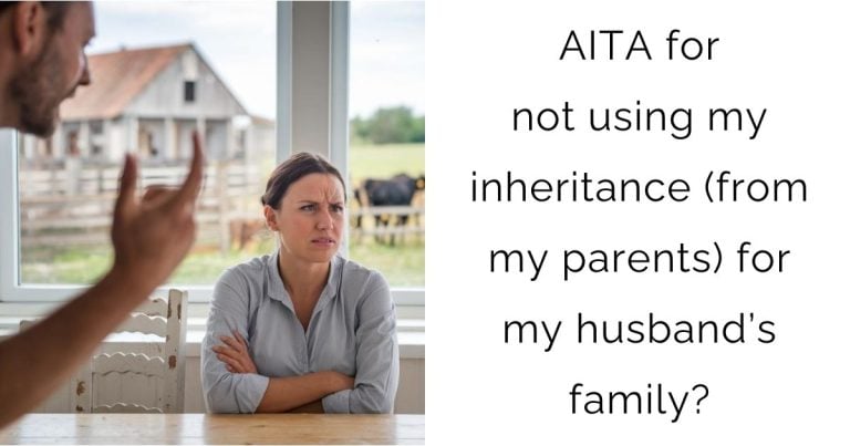 AITA for not using my inheritance (from my parents) for my husband’s family?