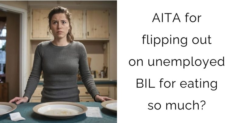 AITA for flipping out on unemployed BIL for eating so much?