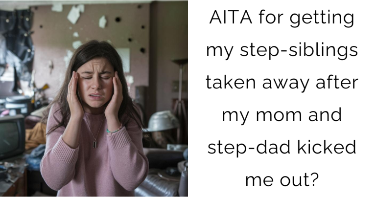 AITA for getting my step-siblings taken away after my mom and step-dad kicked me out?