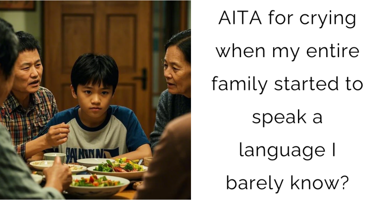 AITA for crying when my entire family started to speak a language I barely know?