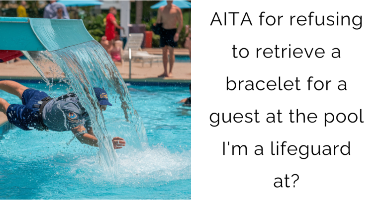 AITA for refusing to retrieve a bracelet for a guest at the pool I’m a lifeguard at?