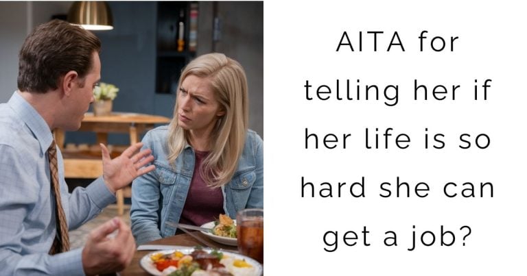 AITA for telling her if her life is so hard she can get a job?