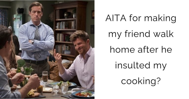 AITA for making my friend walk home after he insulted my cooking?