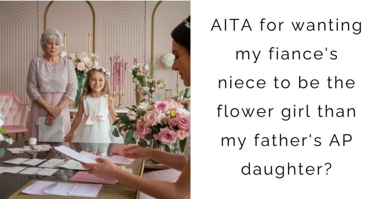 AITA for wanting my fiance’s niece to be the flower girl than my father’s AP daughter?