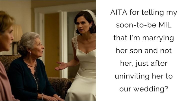 AITA for telling my soon-to-be MIL that I’m marrying her son and not her, just after uninviting her to our wedding?