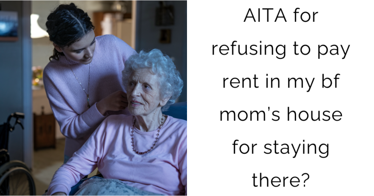 AITA for refusing to pay rent in my bf mom’s house for staying there?