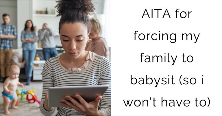 AITA for forcing my family to babysit (so i won’t have to)?