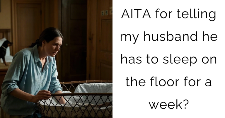 AITA for telling my husband he has to sleep on the floor for a week?