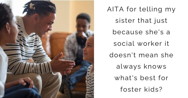 AITA for telling my sister that just because she’s a social worker it doesn’t mean she always knows what’s best for foster kids?