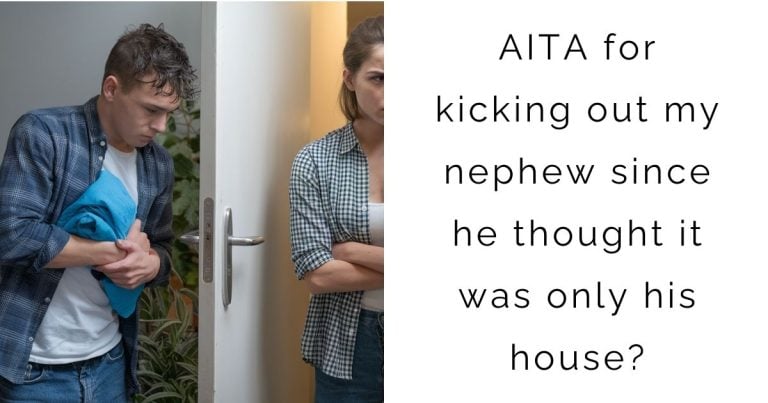 AITA for kicking out my nephew since he thought it was only his house?